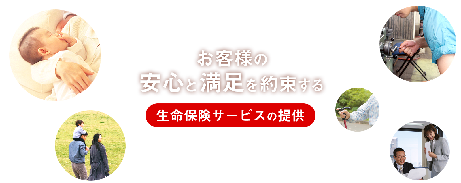 ～お客様の安心と満足を約束する生命保険サービスの提供～