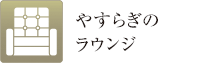 やすらぎのラウンジ